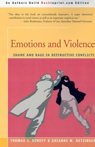 Emotions and Violence: Shame and Rage in Destructive Conflicts(Lexington Book Series on Social Theory)