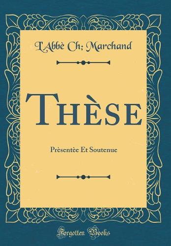 Thï¿½se: Prï¿½sentï¿½e Et Soutenue (Classic Reprint)