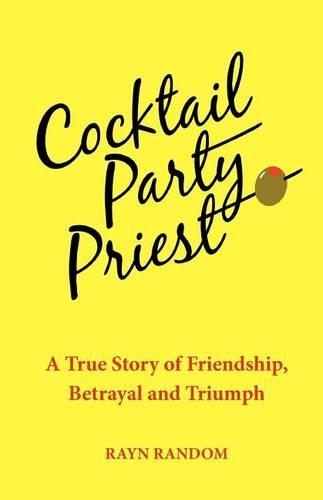 Cocktail Party Priest: A True Story of Friendship, Betrayal and Triumph(English)