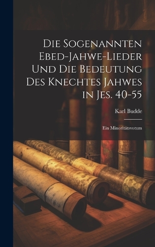 Die sogenannten Ebed-Jahwe-Lieder und die Bedeutung des Knechtes Jahwes in Jes. 40-55: Ein Minoritätsvotum