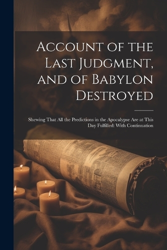 Account of the Last Judgment, and of Babylon Destroyed