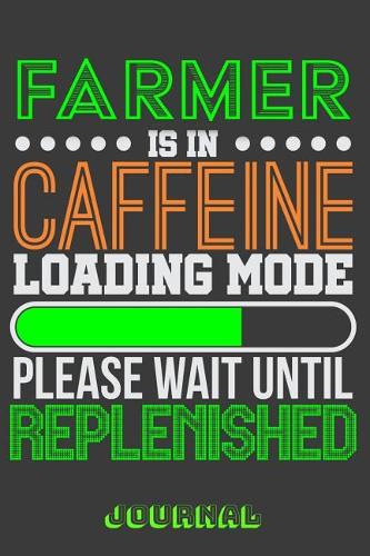 Farmer Is in Caffeine Loading Mode Please Wait Until Replenished Journal