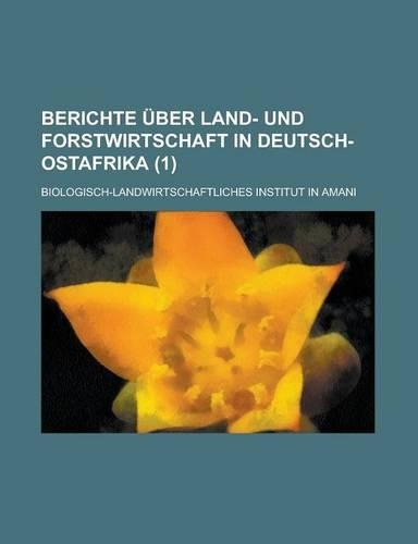 Berichte Uber Land- Und Forstwirtschaft in Deutsch-Ostafrika (1): (English)