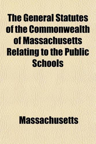 The General Statutes of the Commonwealth of Massachusetts Relating to the Public Schools: (English)
