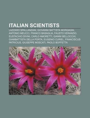 Italian Scientists: Lazzaro Spallanzani, Giovanni Battista Morgagni, Antonio Meucci, Franco Basaglia, Fausto Veranzio, Eustachio Divini(English)