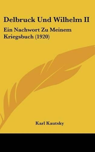 Delbruck Und Wilhelm II: Ein Nachwort Zu Meinem Kriegsbuch (1920)(German)