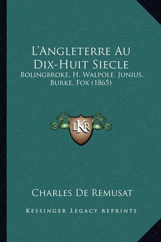 L'Angleterre Au Dix-Huit Siecle: Bolingbroke, H. Walpole, Junius, Burke, Fox (1865)(French)