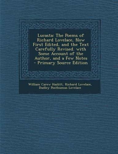 Lucasta: The Poems of Richard Lovelace, Now First Edited, and the Text Carefully Revised. with Some Account of the Author, and a Few Notes - Primary Source E(English)