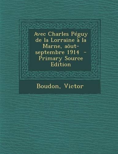 Avec Charles Peguy de La Lorraine a la Marne, Aout-Septembre 1914: (French)