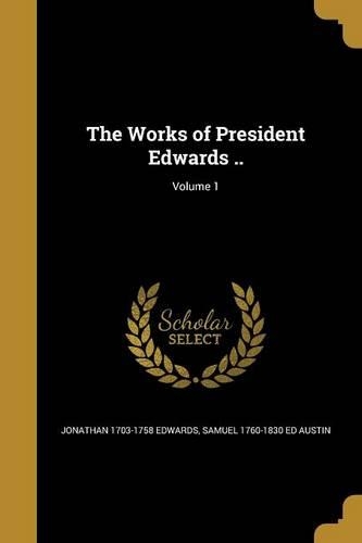 The Works of President Edwards ..; Volume 1