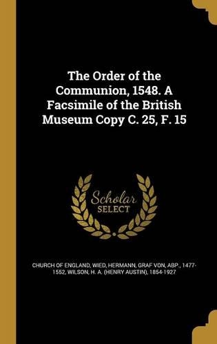 The Order of the Communion, 1548. a Facsimile of the British Museum Copy C. 25, F. 15
