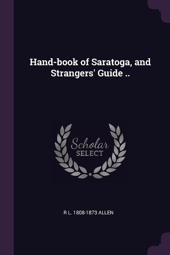 Hand-Book of Saratoga, and Strangers' Guide ..
