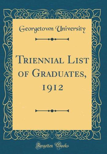 Triennial List of Graduates, 1912 (Classic Reprint)