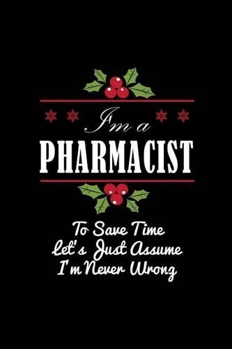 I'm A Pharmacist To Save Time Let's Just Assume I'm Never Wrong