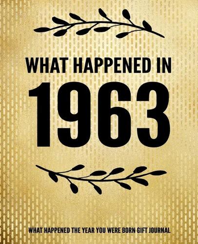 What Happened In 1963 - What Happened During Your Birth Year Gift Journal: The Year You Were Born Book 7.5x9.25 120 Pg Journal Notebook Better Than A Card Birthday Retirement Cheap Gift