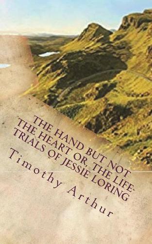 The Hand but Not the Heart or, The Life-Trials of Jessie Loring