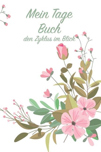 Mein Tage Buch - Den Zyklus Im Blick: Perioden Tagebuch Zum Ausfüllen Für 12 Monate