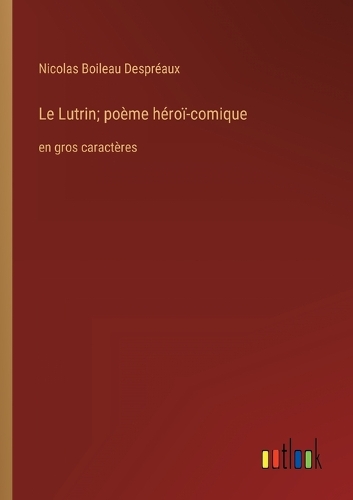 Le Lutrin; poème héroï-comique: en gros caractères
