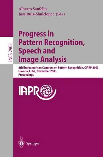 Progress in Pattern Recognition, Speech and Image Analysis: 8th Iberoamerican Congress on Pattern Recognition, CIARP 2003, Havana, Cuba, November 26-29, 2003, Proceedings(2905 Lecture Notes in Computer Science)