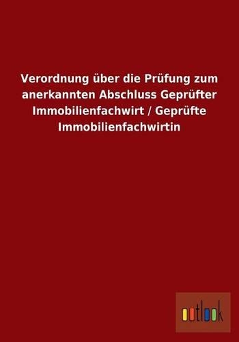 Verordnung über die Prüfung zum anerkannten Abschluss Geprüfter Immobilienfachwirt / Geprüfte Immobilienfachwirtin