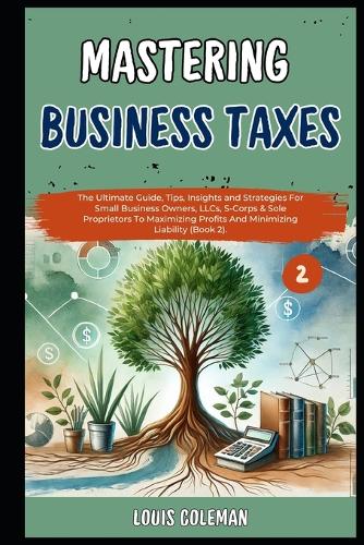 Mastering Business Taxes: The Ultimate Guide, Tips, Insights and Strategies For Small Business Owners, LLCs, S-Corps & Sole Proprietors To Maximizing Profits And Minimizing L(10 Legal Vocabulary and Terminology Examples and Explanations)