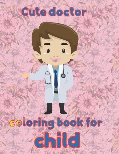 cute doctor coloring book for child: 8.5''x11''/doctor coloring book