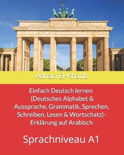 Einfach Deutsch lernen A1 (Deutsches Alphabet & Aussprache, Grammatik, Sprechen, Schreiben, Lesen & Wortschatz)- Erkl�rung auf Arabisch