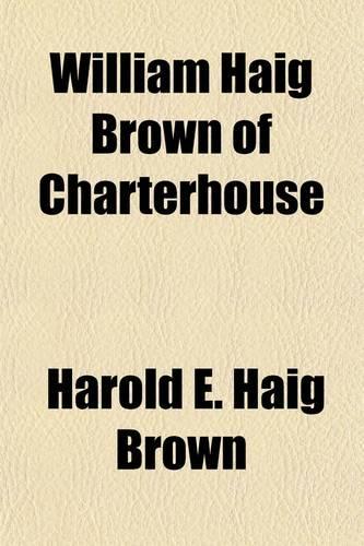 William Haig Brown of Charterhouse; A Short Biographical Memoir
