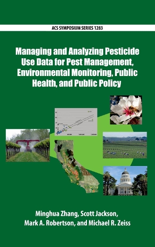 Managing and Analyzing Pesticide Use Data for Pest Management, Environmental Monitoring, Public Health, and Public Policy: (ACS Symposium Series)