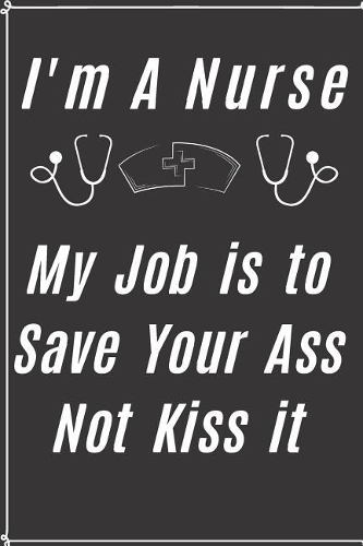 I'm A Nurse, My Job is to Save Your Ass Not Kiss It