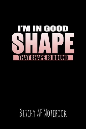 I'm in Good Shape That Shape Is Round