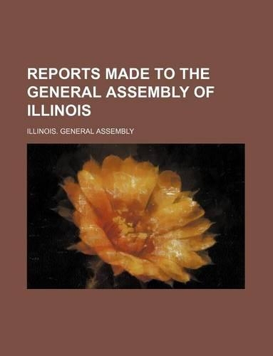 Reports Made to the General Assembly of Illinois