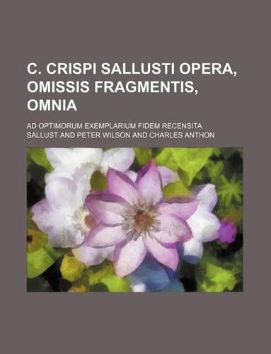 C. Crispi Sallusti Opera, Omissis Fragmentis, Omnia; Ad Optimorum Exemplarium Fidem Recensita: (English)