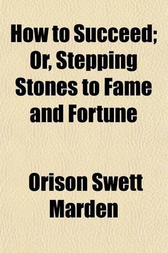 How to Succeed; Or, Stepping Stones to Fame and Fortune