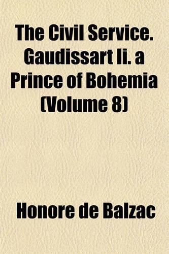 The Civil Service. Gaudissart II. a Prince of Bohemia (Volume 8)