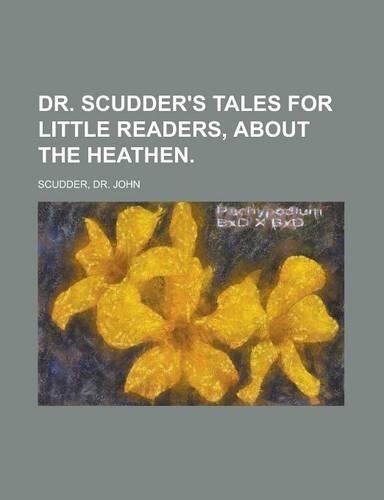 Dr. Scudder's Tales for Little Readers, about the Heathen.: (English)