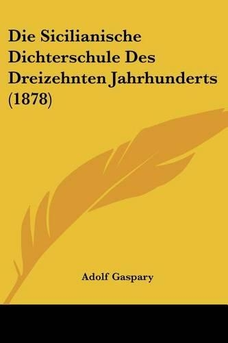 Sicilianische Dichterschule Des Dreizehnten Jahrhunderts (1878): (German)