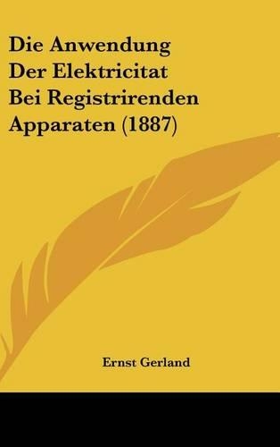 Die Anwendung Der Elektricitat Bei Registrirenden Apparaten (1887)