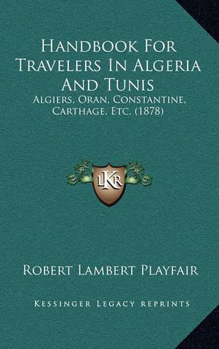 Handbook for Travelers in Algeria and Tunis: Algiers, Oran, Constantine, Carthage, Etc. (1878)(English)