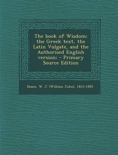 The Book of Wisdom; The Greek Text, the Latin Vulgate, and the Authorised English Version;