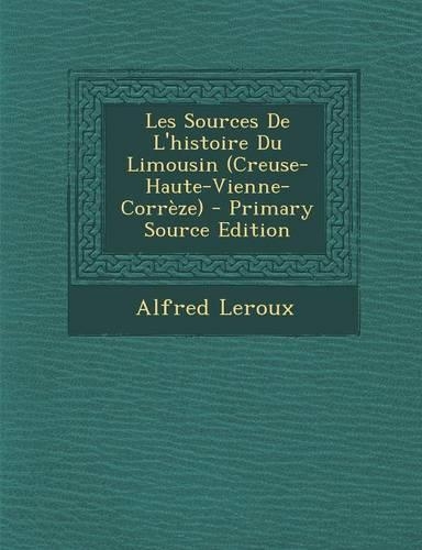 Les Sources de L'Histoire Du Limousin (Creuse-Haute-Vienne-Correze): (French)