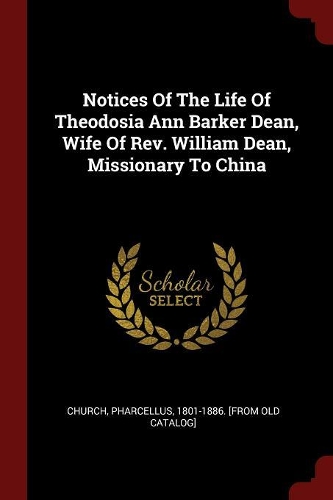 Notices Of The Life Of Theodosia Ann Barker Dean, Wife Of Rev. William Dean, Missionary To China