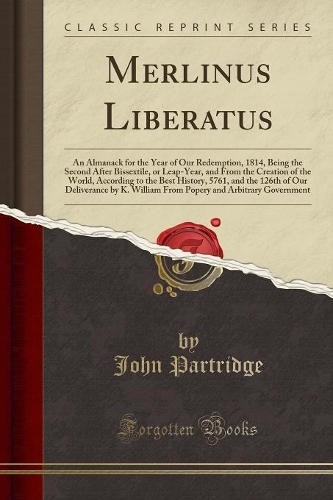 Merlinus Liberatus: An Almanack for the Year of Our Redemption, 1814, Being the Second After Bissextile, or Leap-Year, and from the Creation of the World, According to 