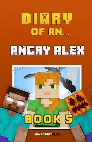 Diary of an Angry Alex: Book 5 [An Unofficial Minecraft Book](5 Angry Alex)