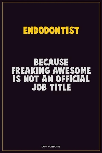 Endodontist, Because Freaking Awesome Is Not An Official Job Title
