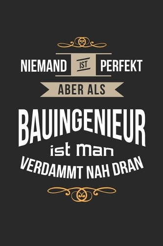 Niemand ist perfekt aber als Bauingenieur ist man verdammt nah dran: Notizbuch, lustiges Geschenk für einen perfekten Bauleiter, 6 x 9 Zoll (A5), kariert