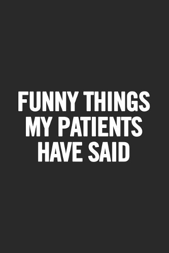 Funny Things My Patients Have Said: Blank Lined Notebook