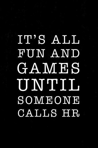 It's All Fun and Games Until Someone Calls HR: Funny HR Notebook for the HR Department and Human Resources Professionals. 6 X 9 Journal. 150 Pages.