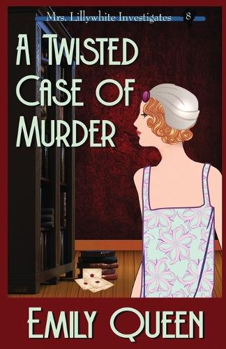 A Twisted Case of Murder: A 1920's Murder Murder Mystery(8 Mrs. Lillywhite Investigates)