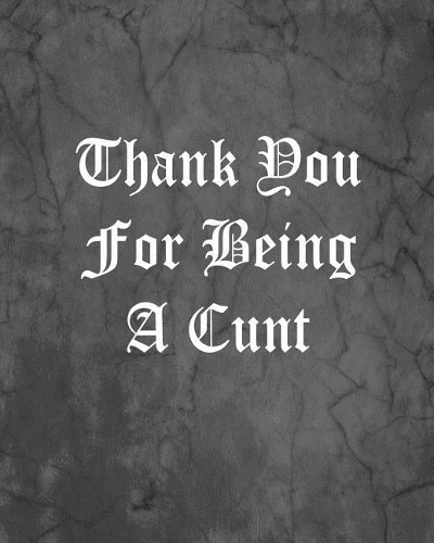 Thank You For Being A Cunt